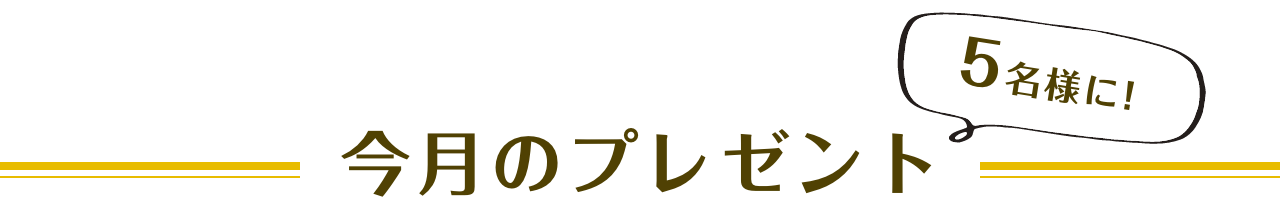 今月のプレゼント 5名様に！