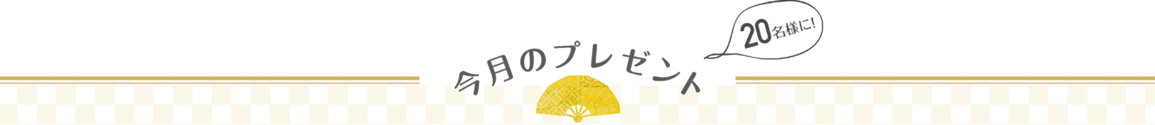 今月のプレゼント 20名様に！