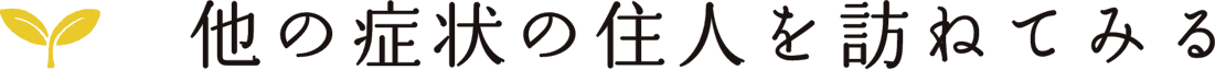 他の症状の住人を訪ねてみる