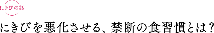 お肌の話　にきびを悪化させる、禁断の食習慣とは？