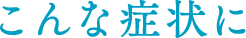 こんな症状に