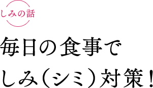 毎日の食事でしみ（シミ）対策！