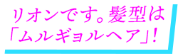 リオンです。髪型は「ムルギョルヘア」！