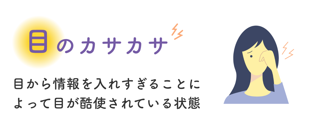 目のカサカサ 目から情報を入れすぎることによって目が酷使されている状態